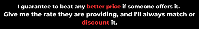 I guarantee to beat any better rate if someone offers it. Give me the rate they are providing, and I'll always match or discount it.